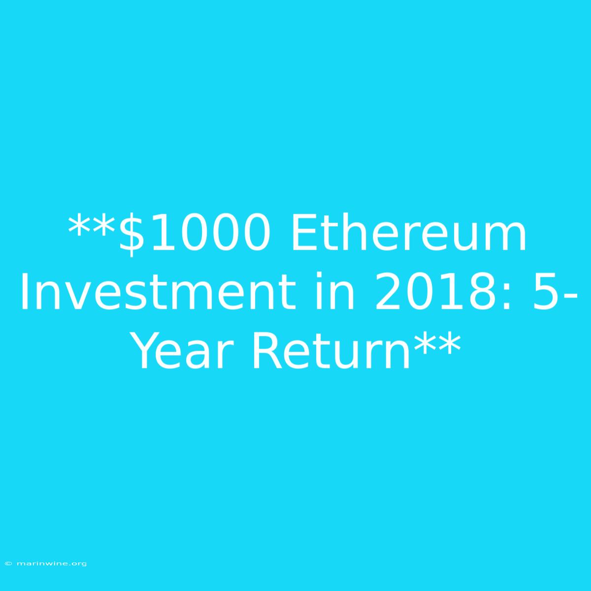 **$1000 Ethereum Investment In 2018: 5-Year Return**