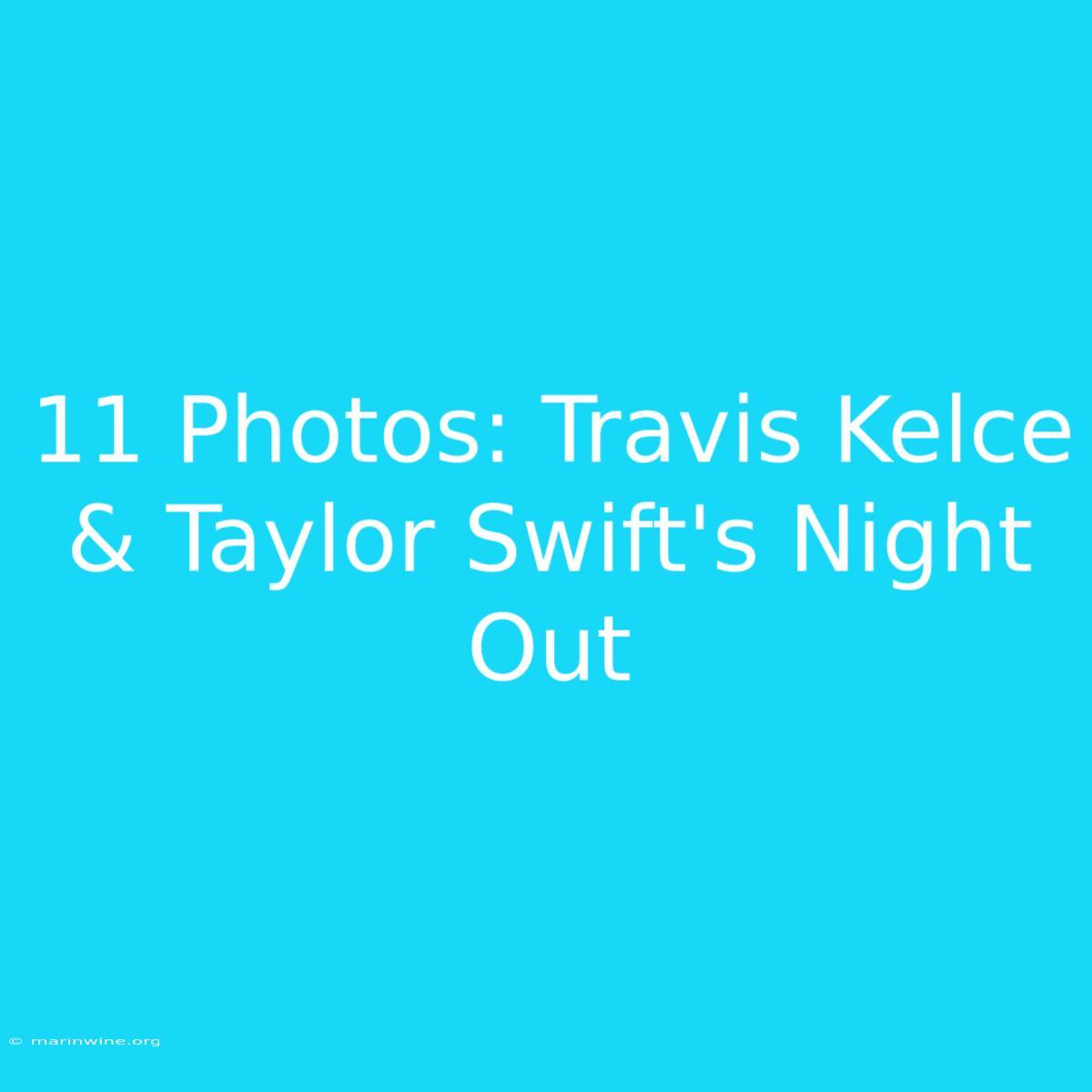 11 Photos: Travis Kelce & Taylor Swift's Night Out