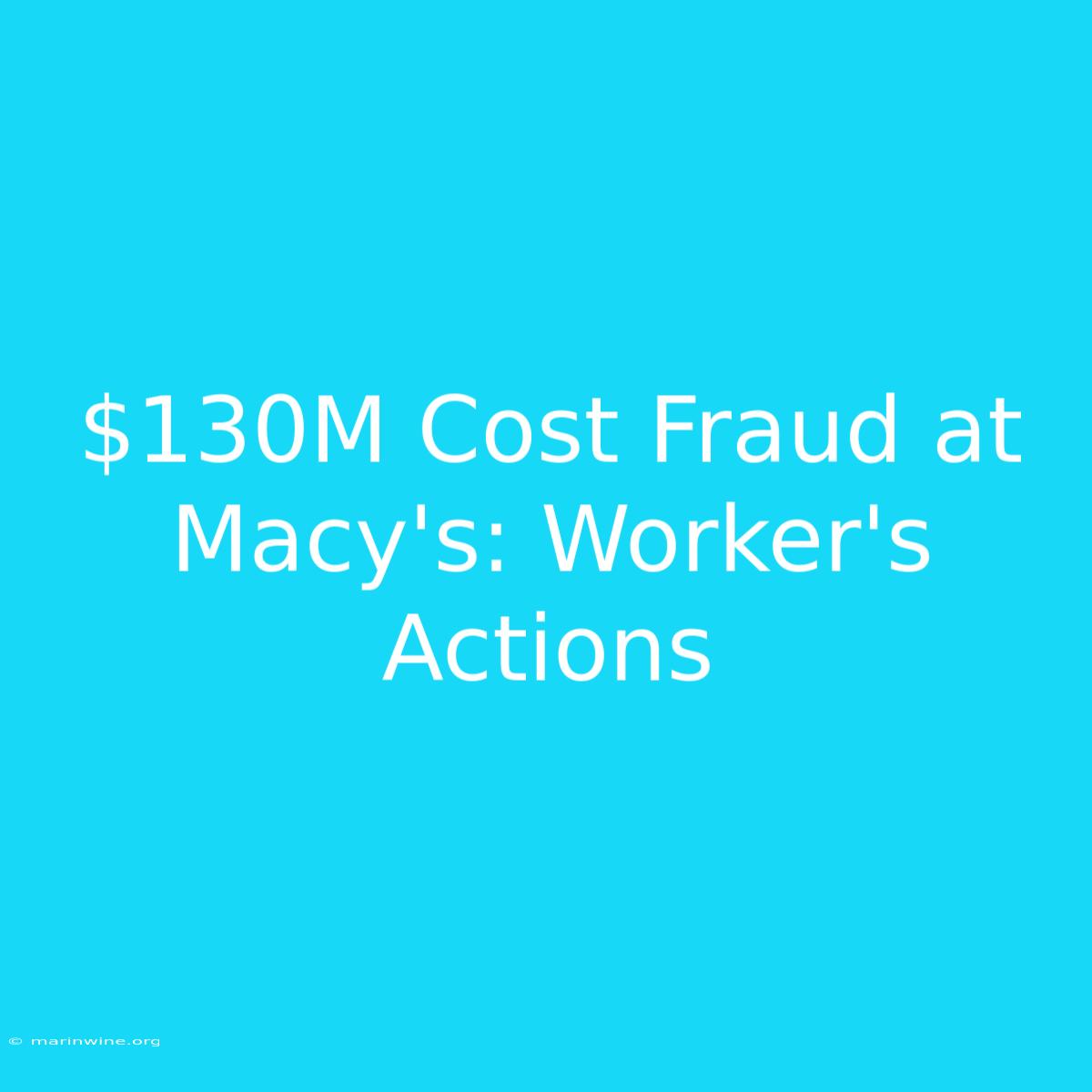 $130M Cost Fraud At Macy's: Worker's Actions