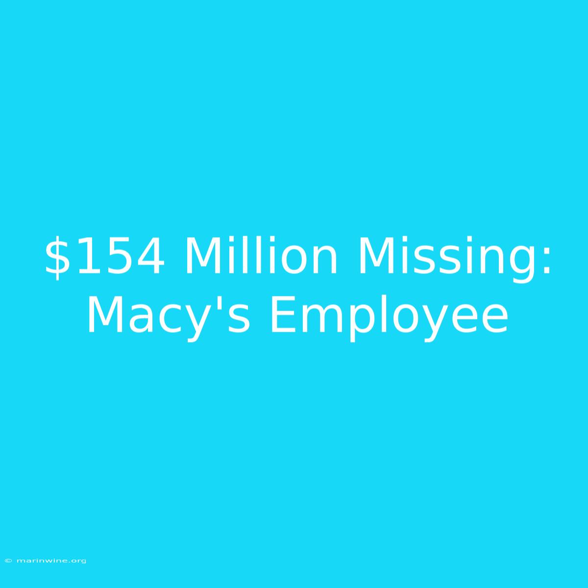 $154 Million Missing: Macy's Employee