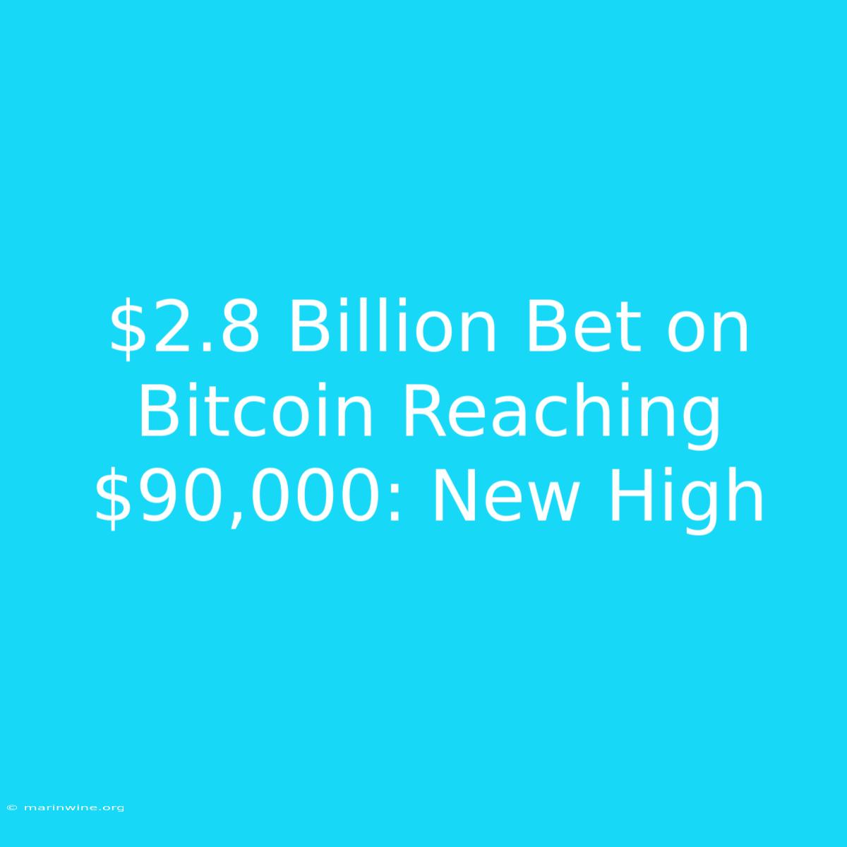 $2.8 Billion Bet On Bitcoin Reaching $90,000: New High 