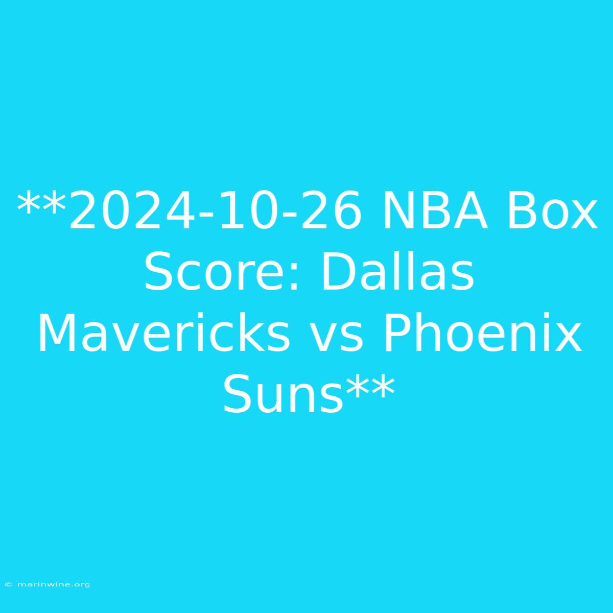 **2024-10-26 NBA Box Score: Dallas Mavericks Vs Phoenix Suns** 