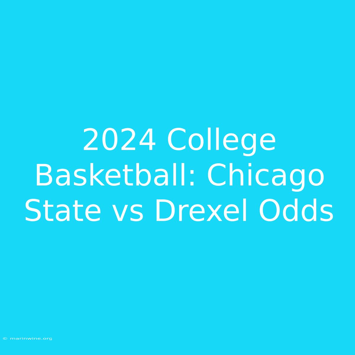 2024 College Basketball: Chicago State Vs Drexel Odds