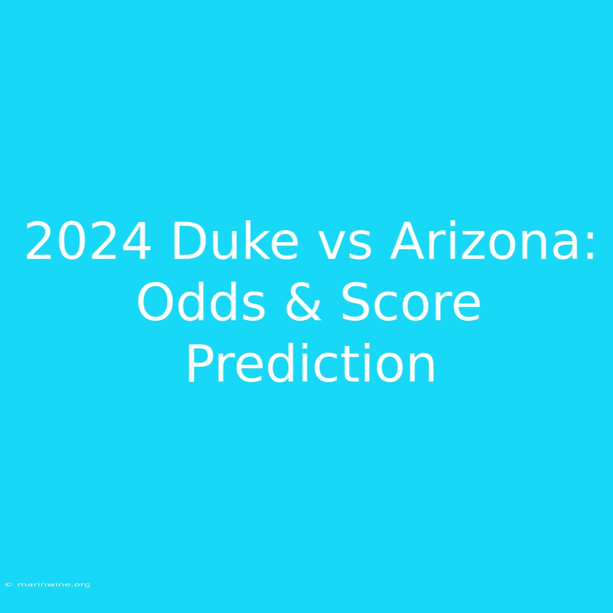 2024 Duke Vs Arizona: Odds & Score Prediction