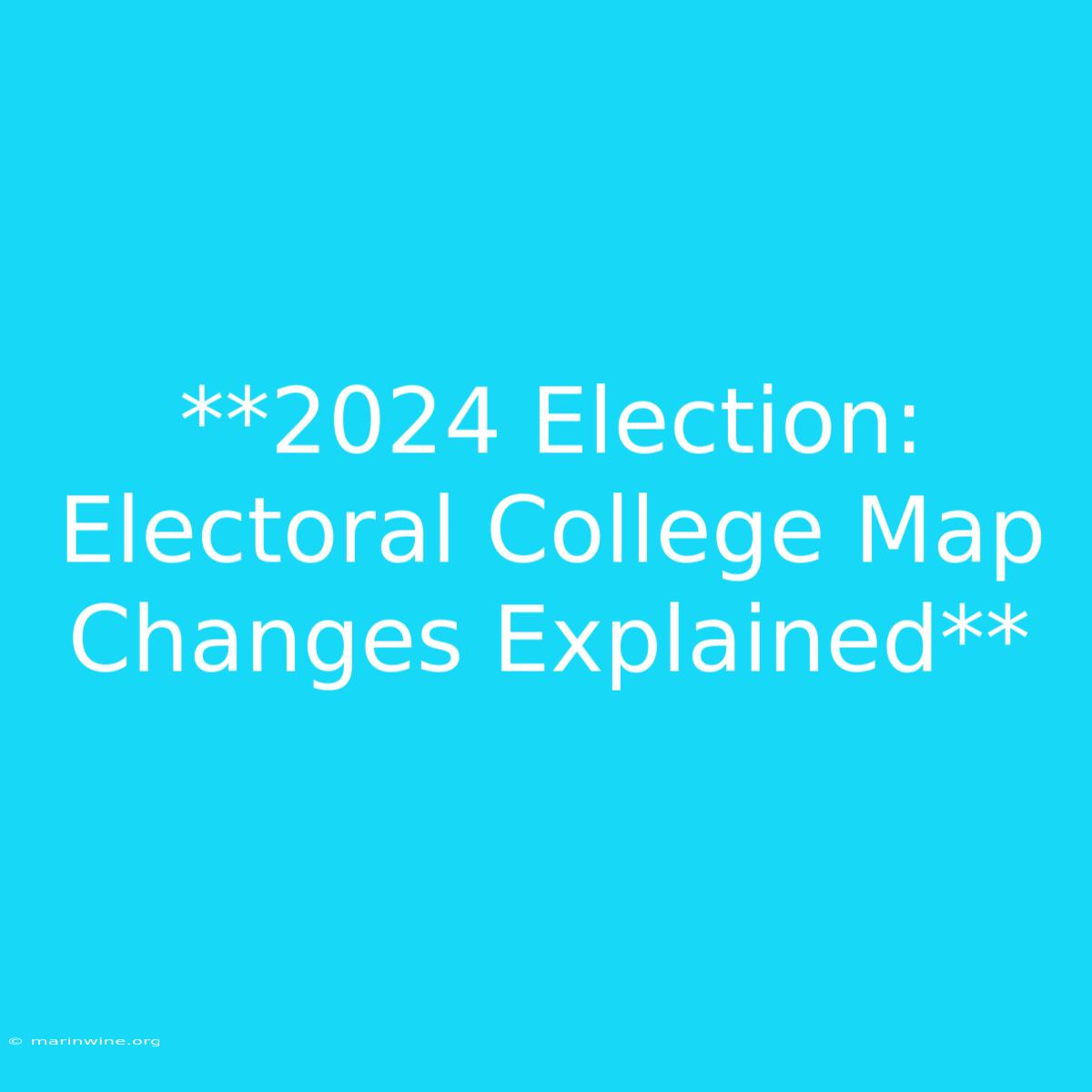 **2024 Election: Electoral College Map Changes Explained**