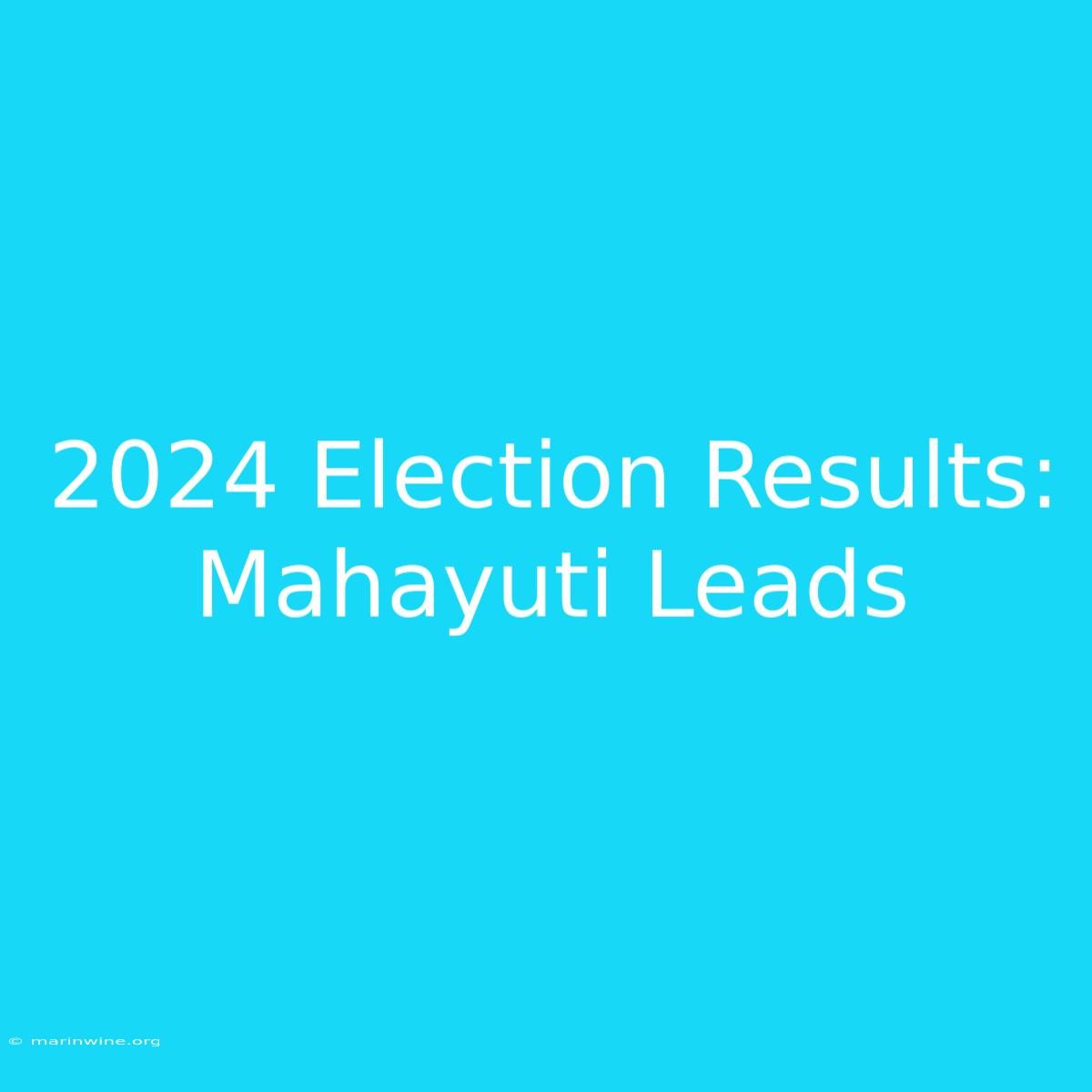 2024 Election Results: Mahayuti Leads