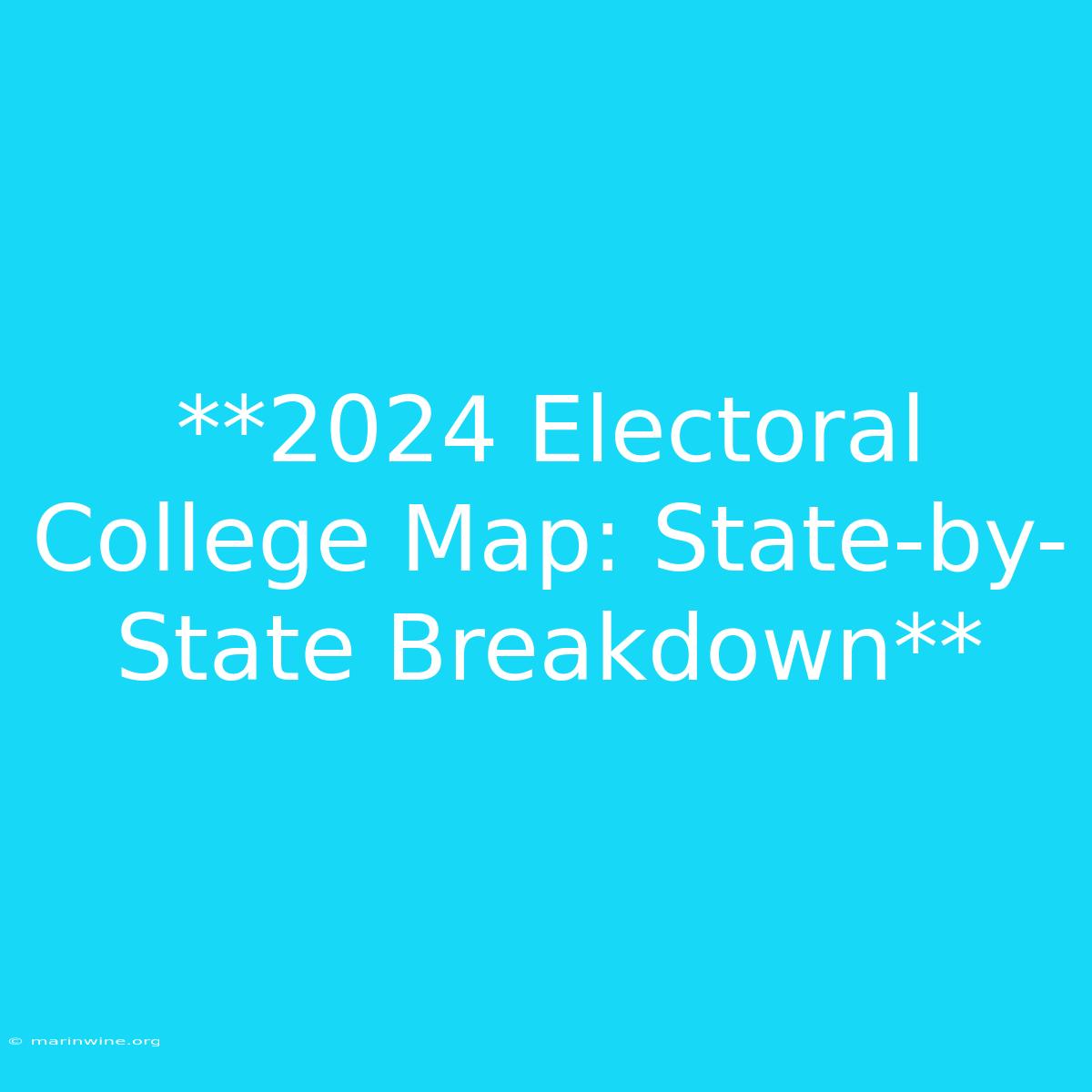 **2024 Electoral College Map: State-by-State Breakdown**