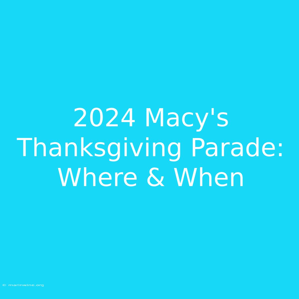 2024 Macy's Thanksgiving Parade: Where & When