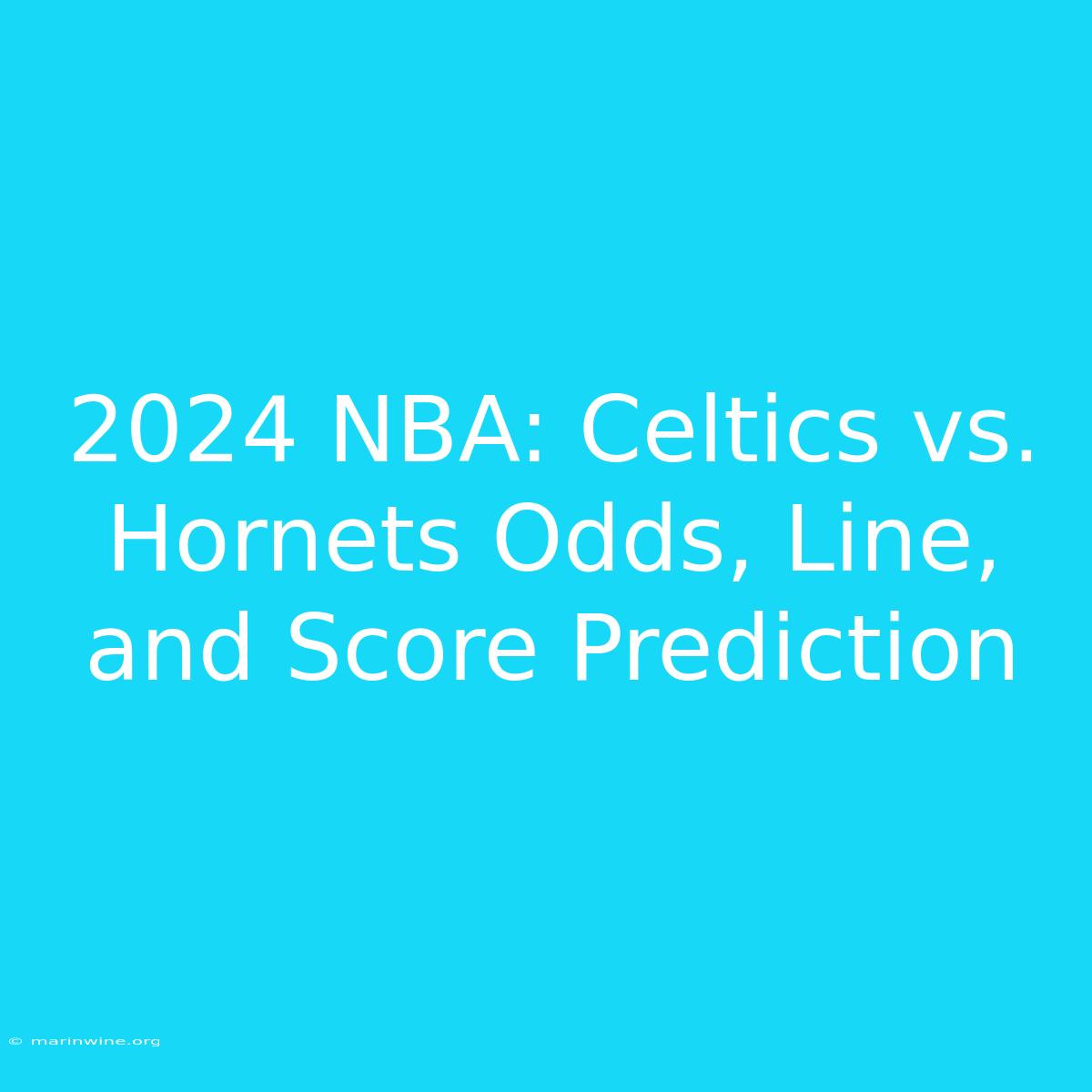 2024 NBA: Celtics Vs. Hornets Odds, Line, And Score Prediction