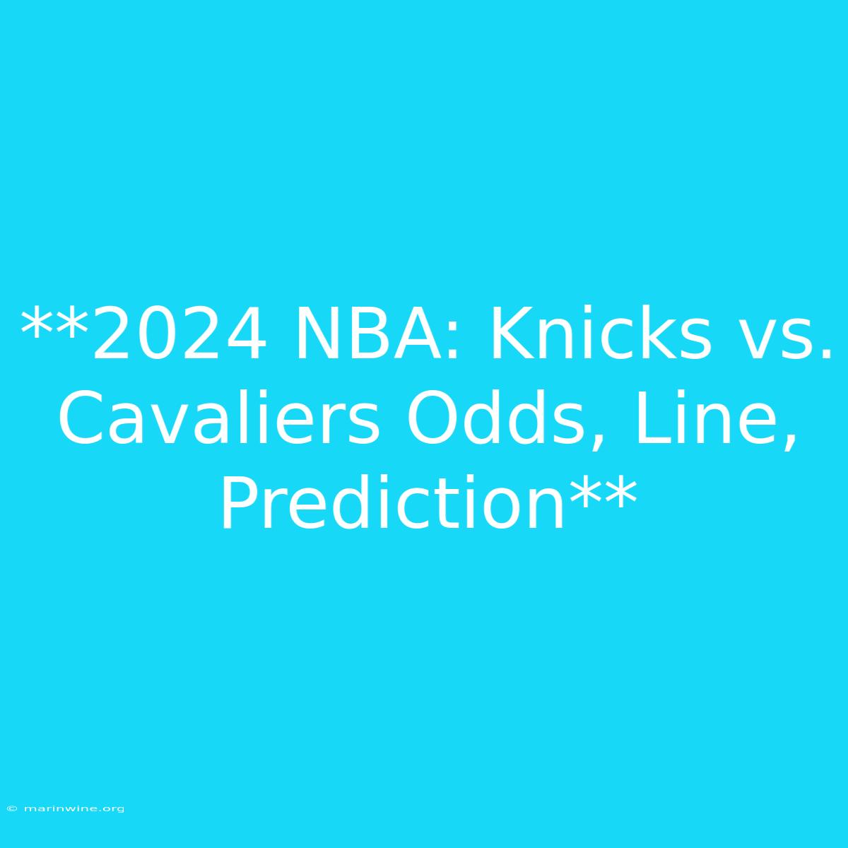 **2024 NBA: Knicks Vs. Cavaliers Odds, Line, Prediction** 