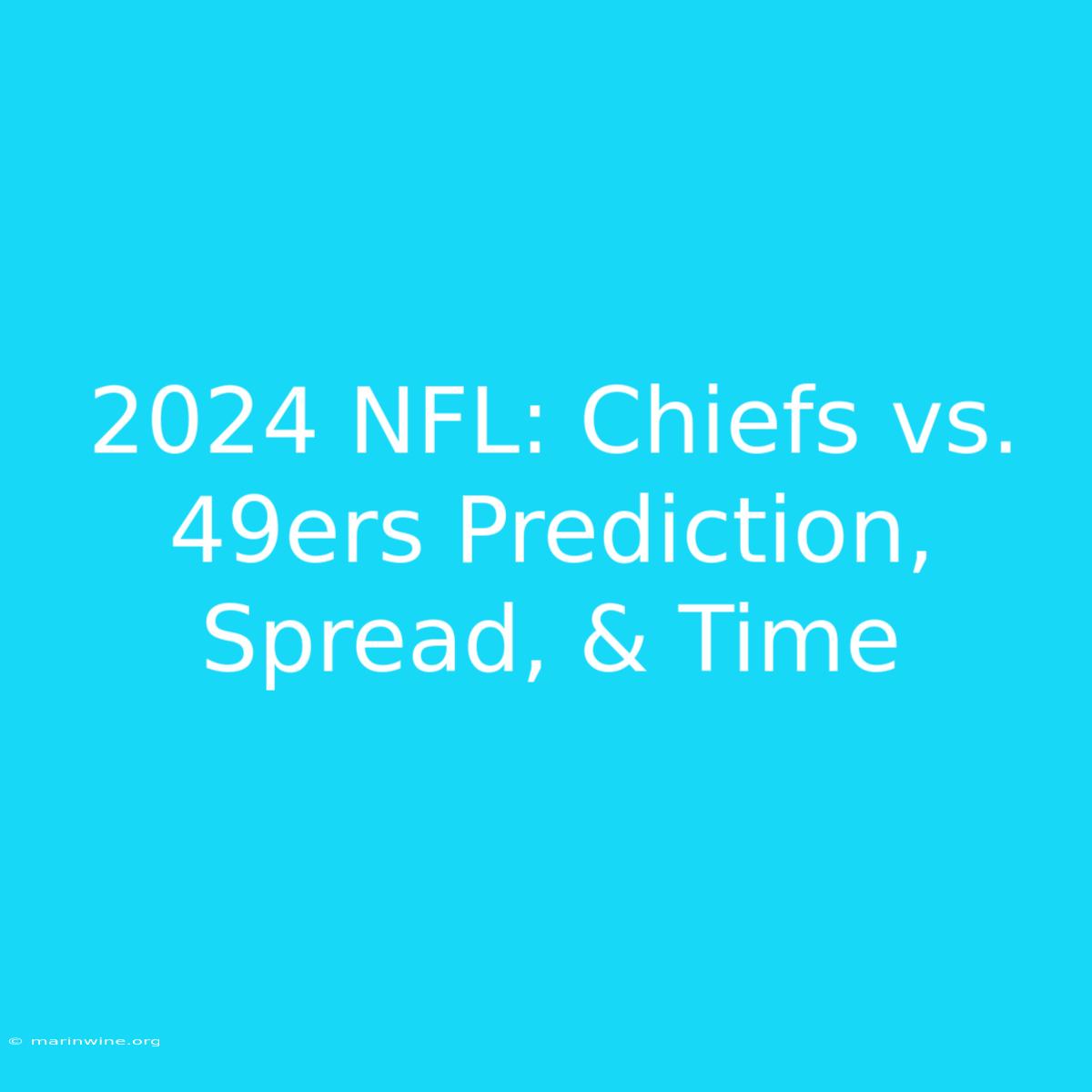 2024 NFL: Chiefs Vs. 49ers Prediction, Spread, & Time