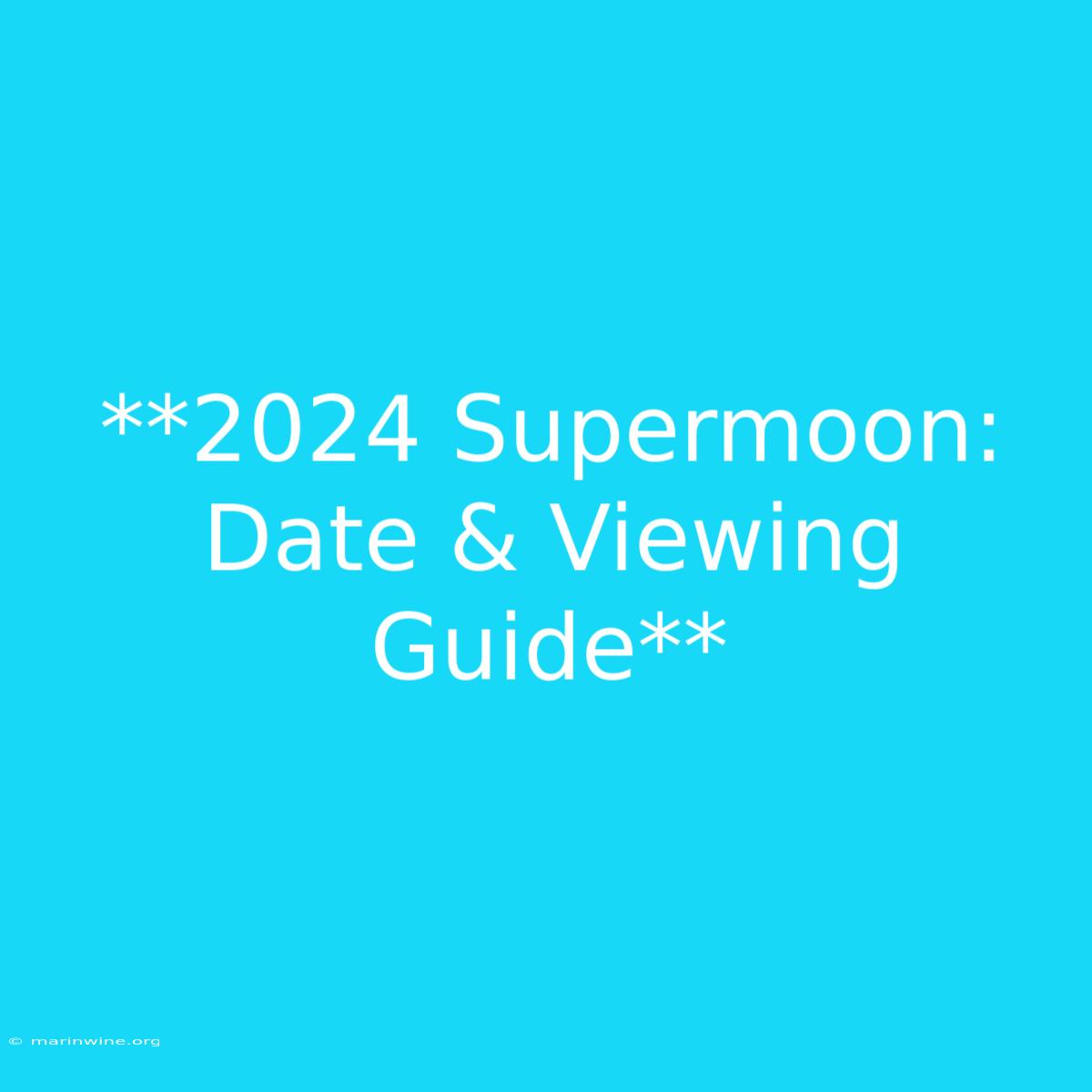 **2024 Supermoon: Date & Viewing Guide**