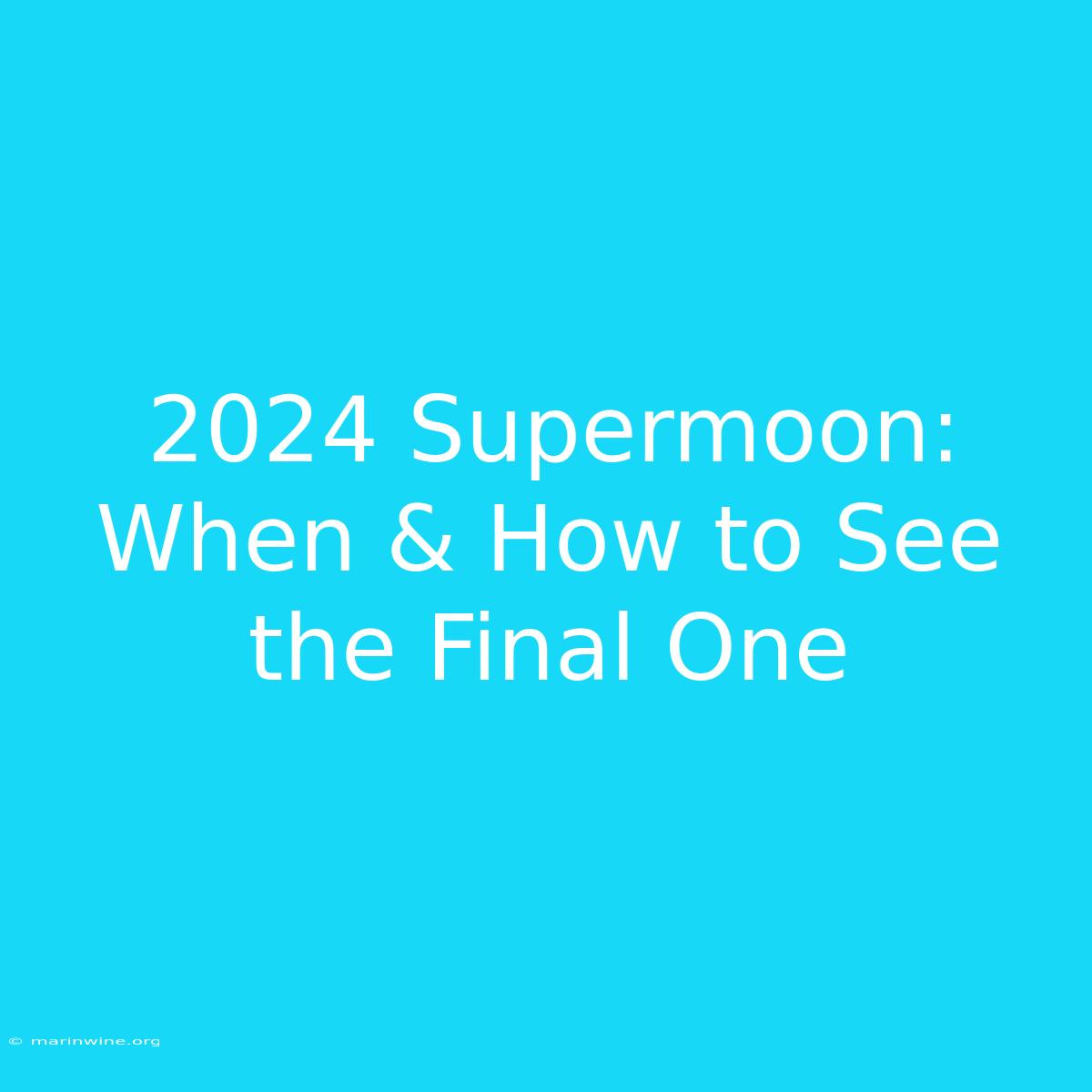 2024 Supermoon: When & How To See The Final One