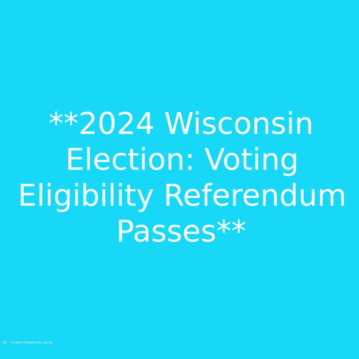 **2024 Wisconsin Election: Voting Eligibility Referendum Passes** 