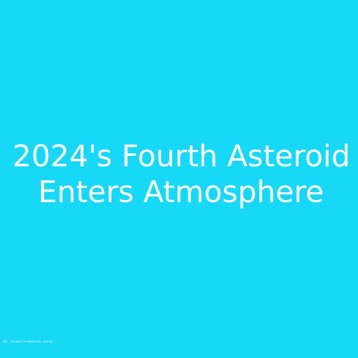 2024's Fourth Asteroid Enters Atmosphere