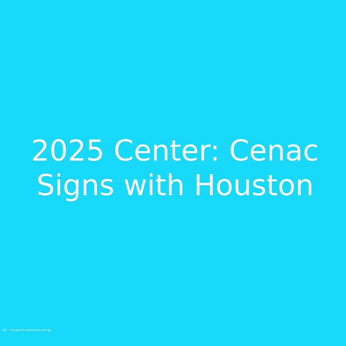 2025 Center: Cenac Signs With Houston