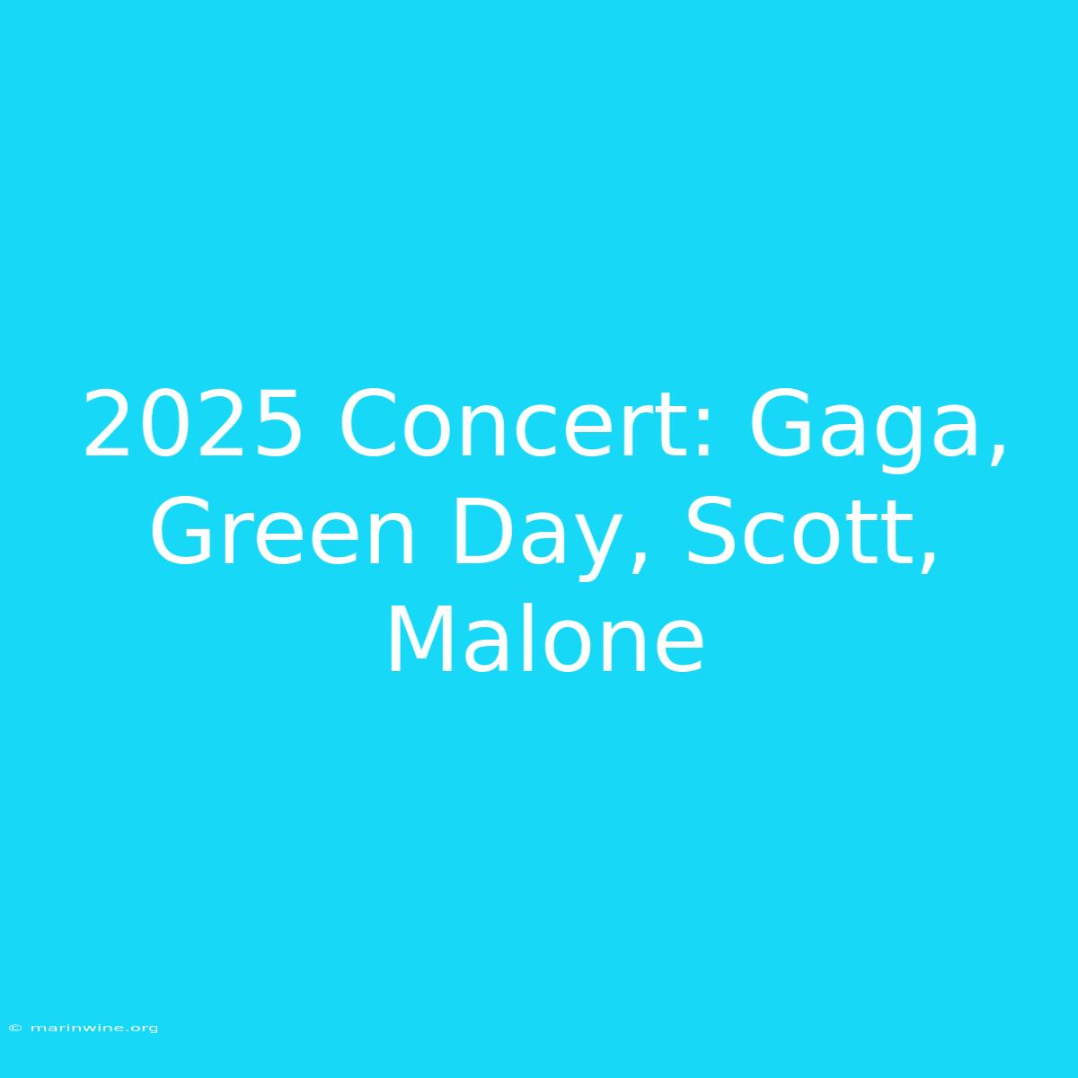 2025 Concert: Gaga, Green Day, Scott, Malone