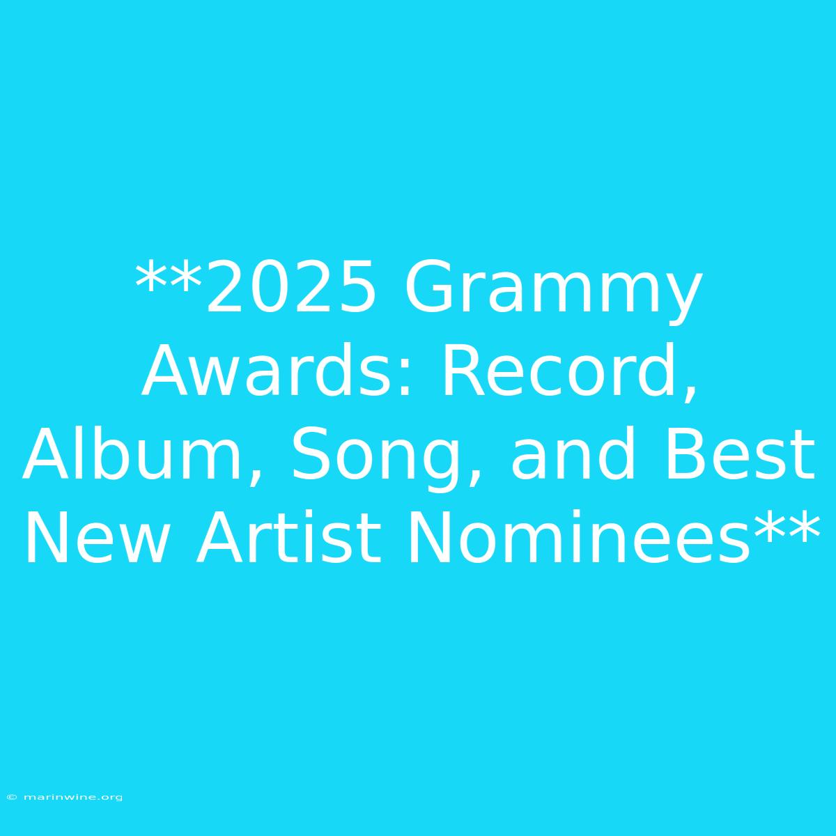 **2025 Grammy Awards: Record, Album, Song, And Best New Artist Nominees** 