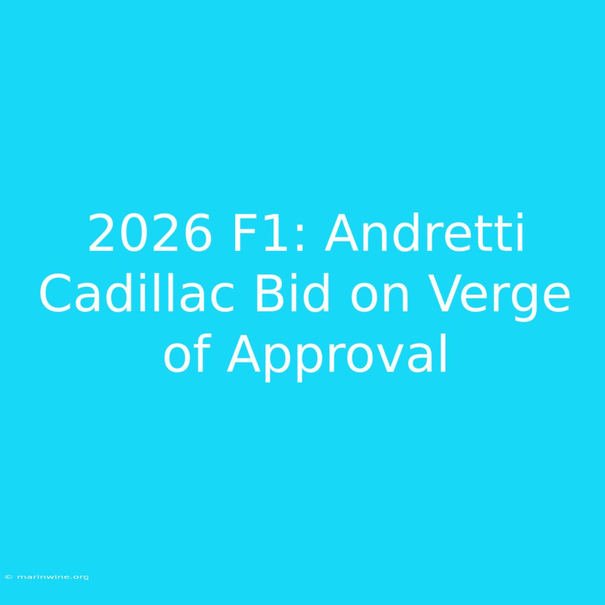 2026 F1: Andretti Cadillac Bid On Verge Of Approval