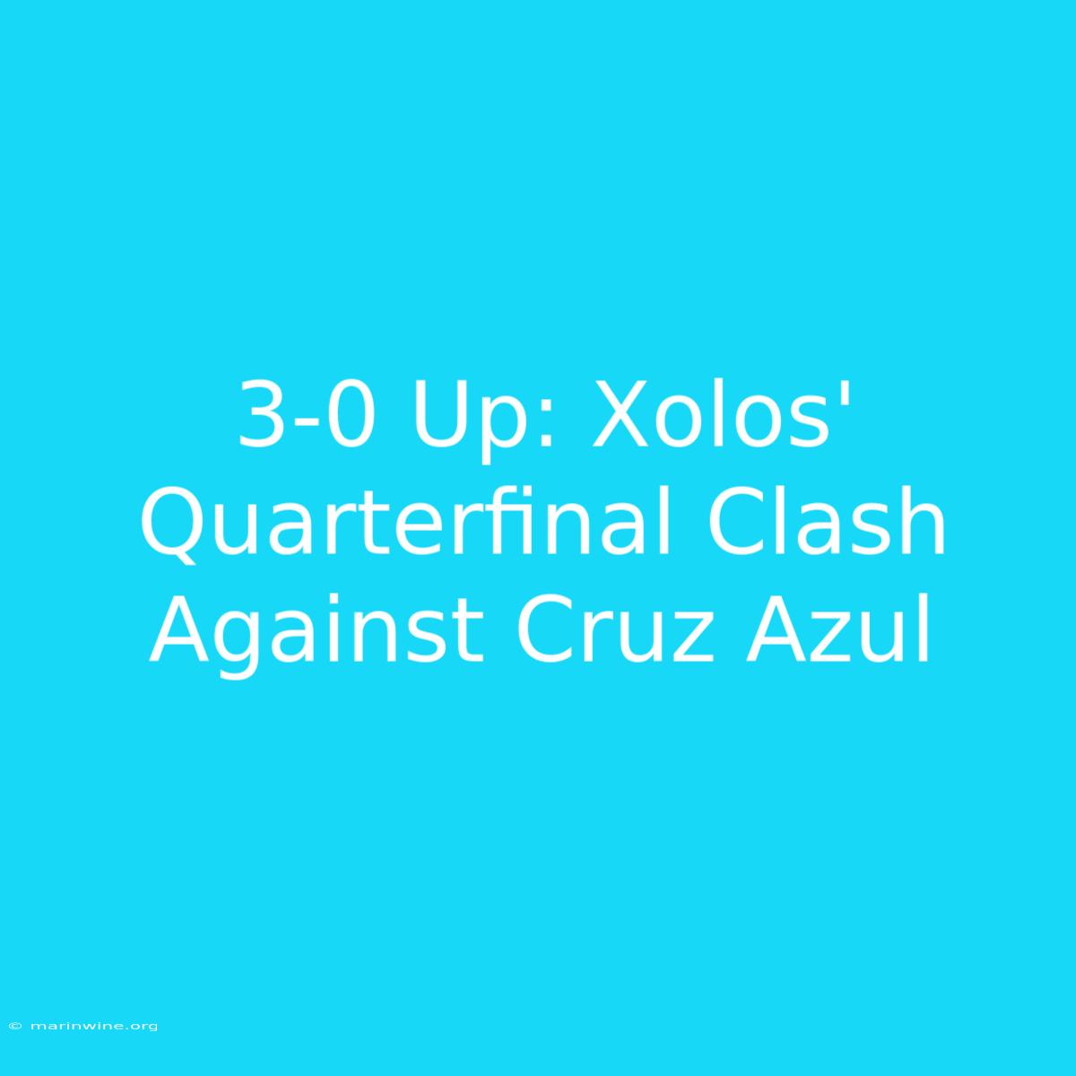 3-0 Up: Xolos' Quarterfinal Clash Against Cruz Azul