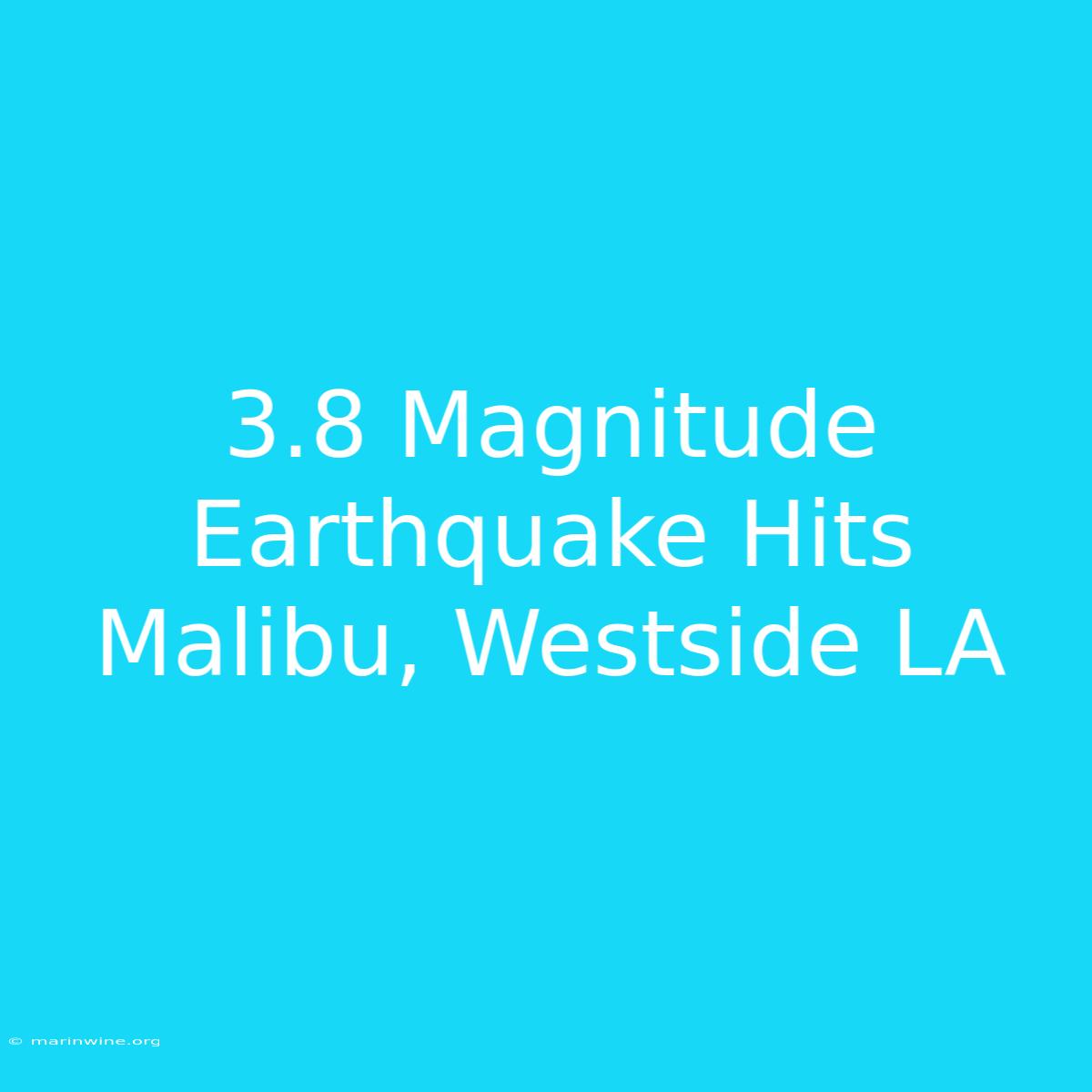 3.8 Magnitude Earthquake Hits Malibu, Westside LA