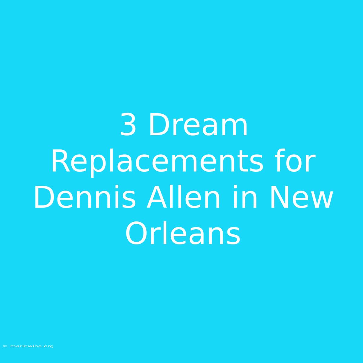 3 Dream Replacements For Dennis Allen In New Orleans