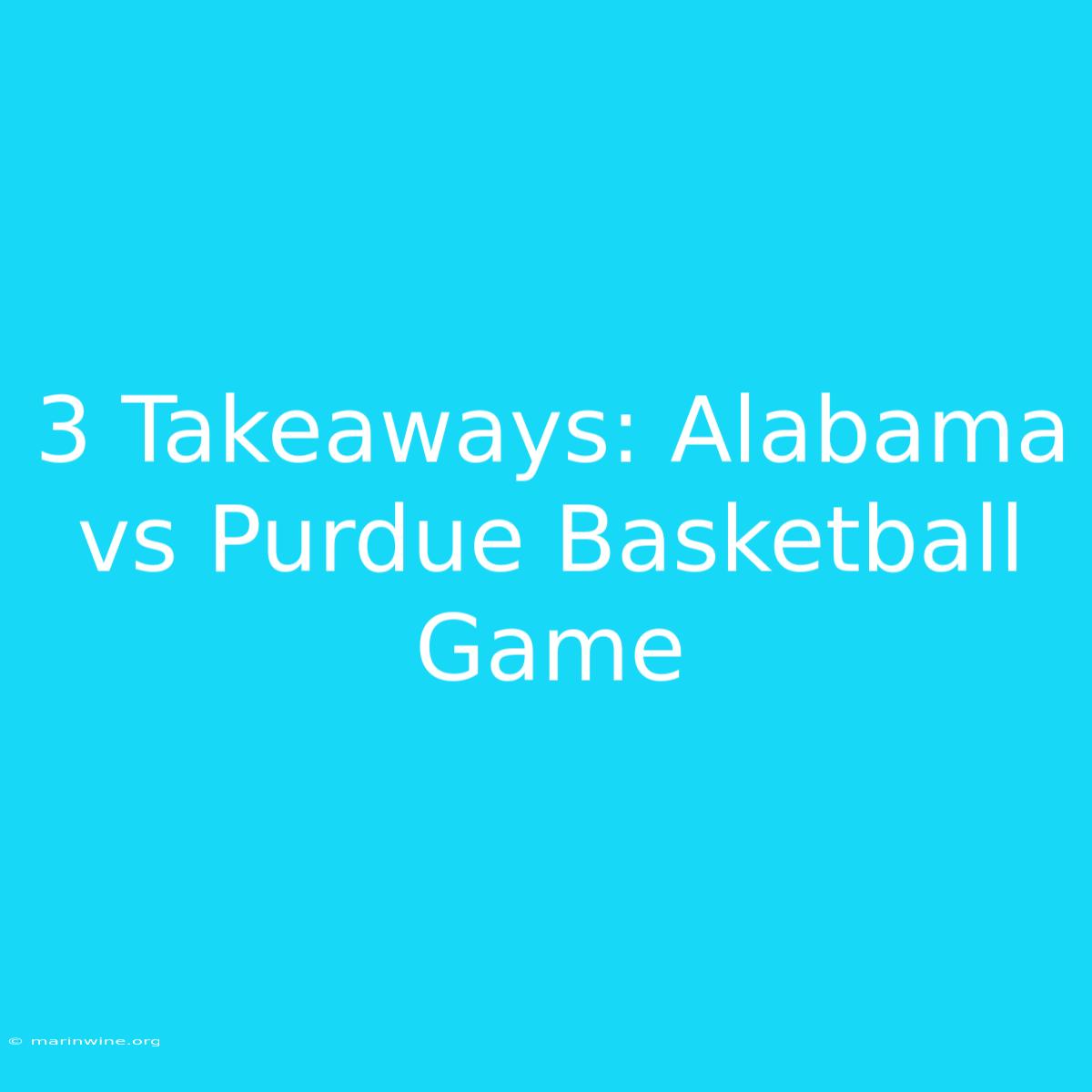 3 Takeaways: Alabama Vs Purdue Basketball Game