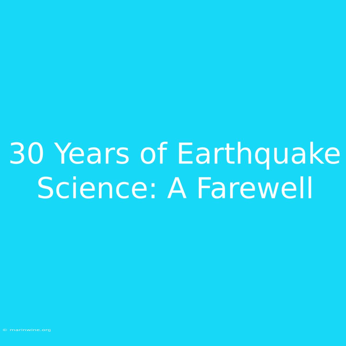 30 Years Of Earthquake Science: A Farewell