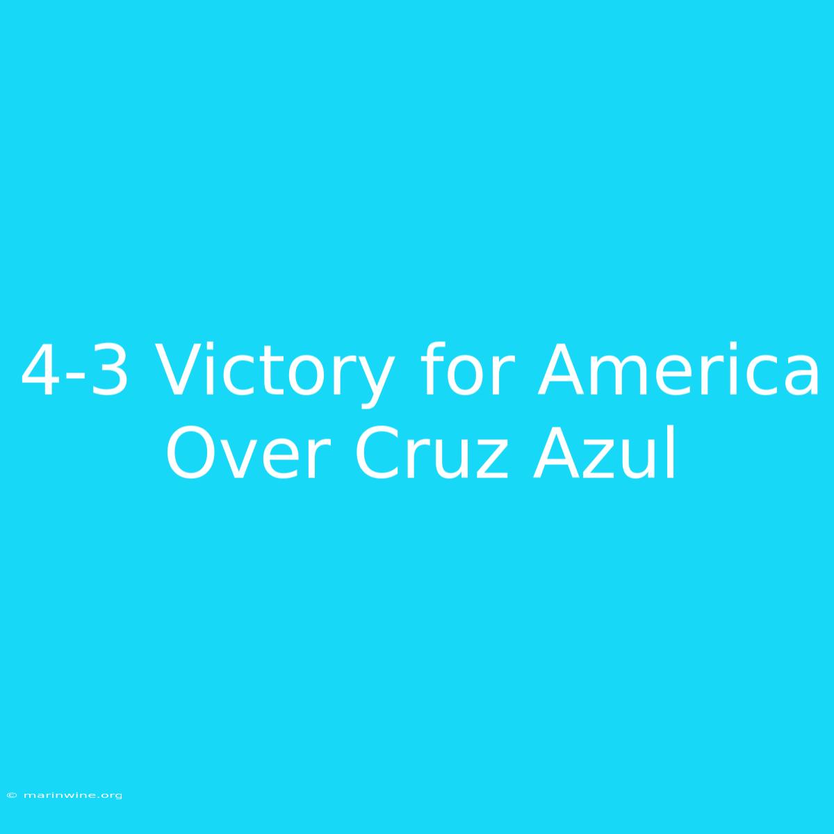 4-3 Victory For America Over Cruz Azul