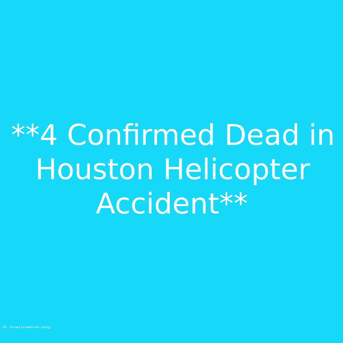 **4 Confirmed Dead In Houston Helicopter Accident** 