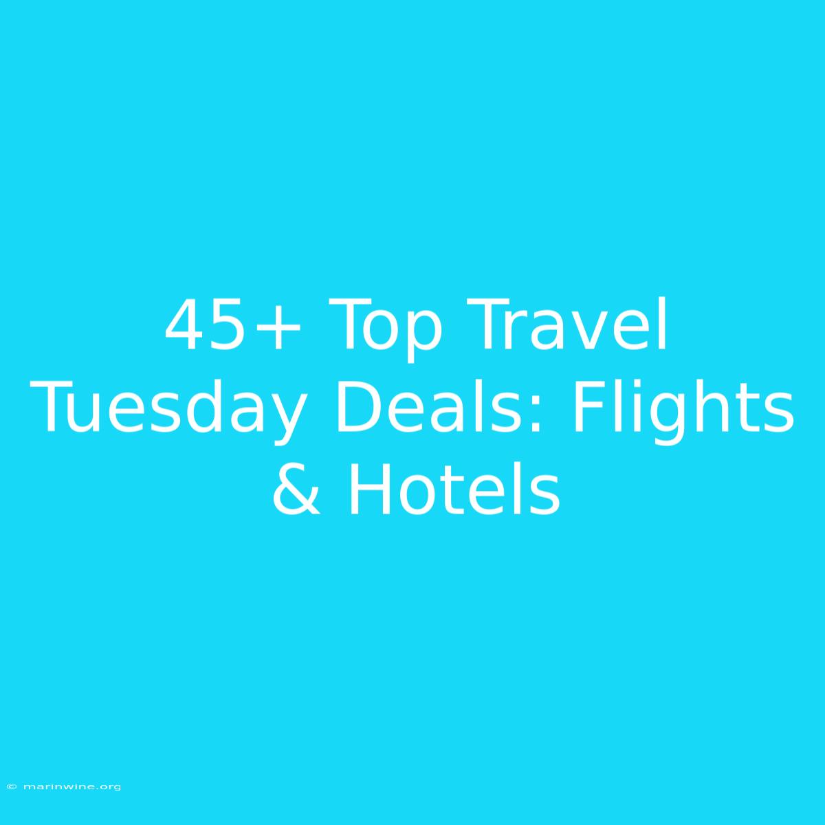 45+ Top Travel Tuesday Deals: Flights & Hotels