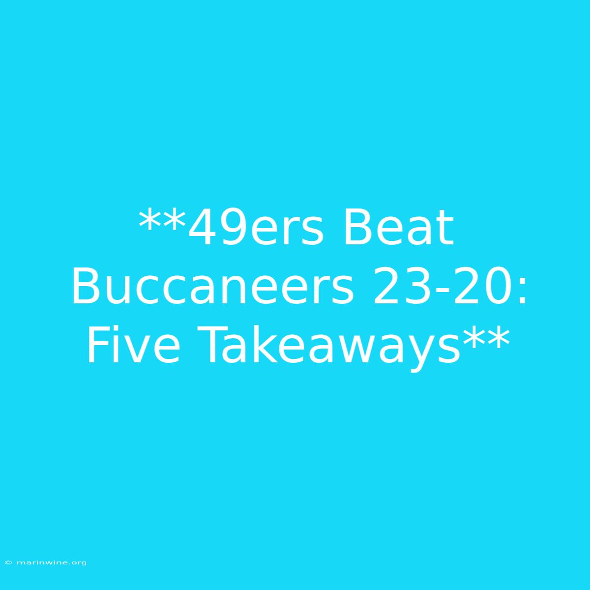 **49ers Beat Buccaneers 23-20: Five Takeaways**