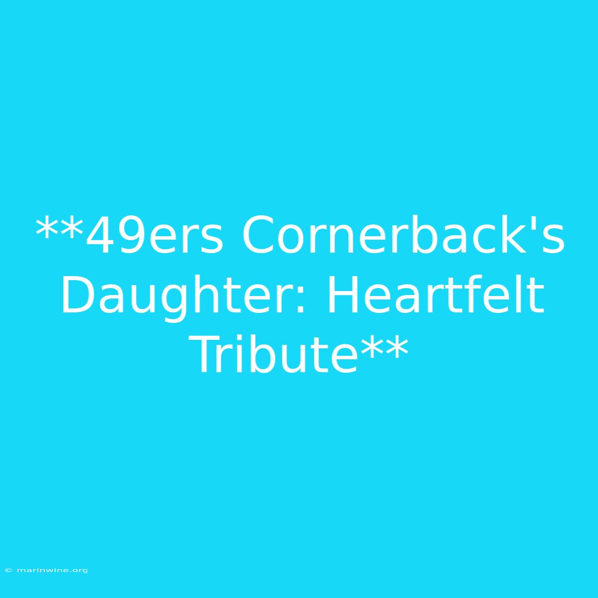 **49ers Cornerback's Daughter: Heartfelt Tribute**