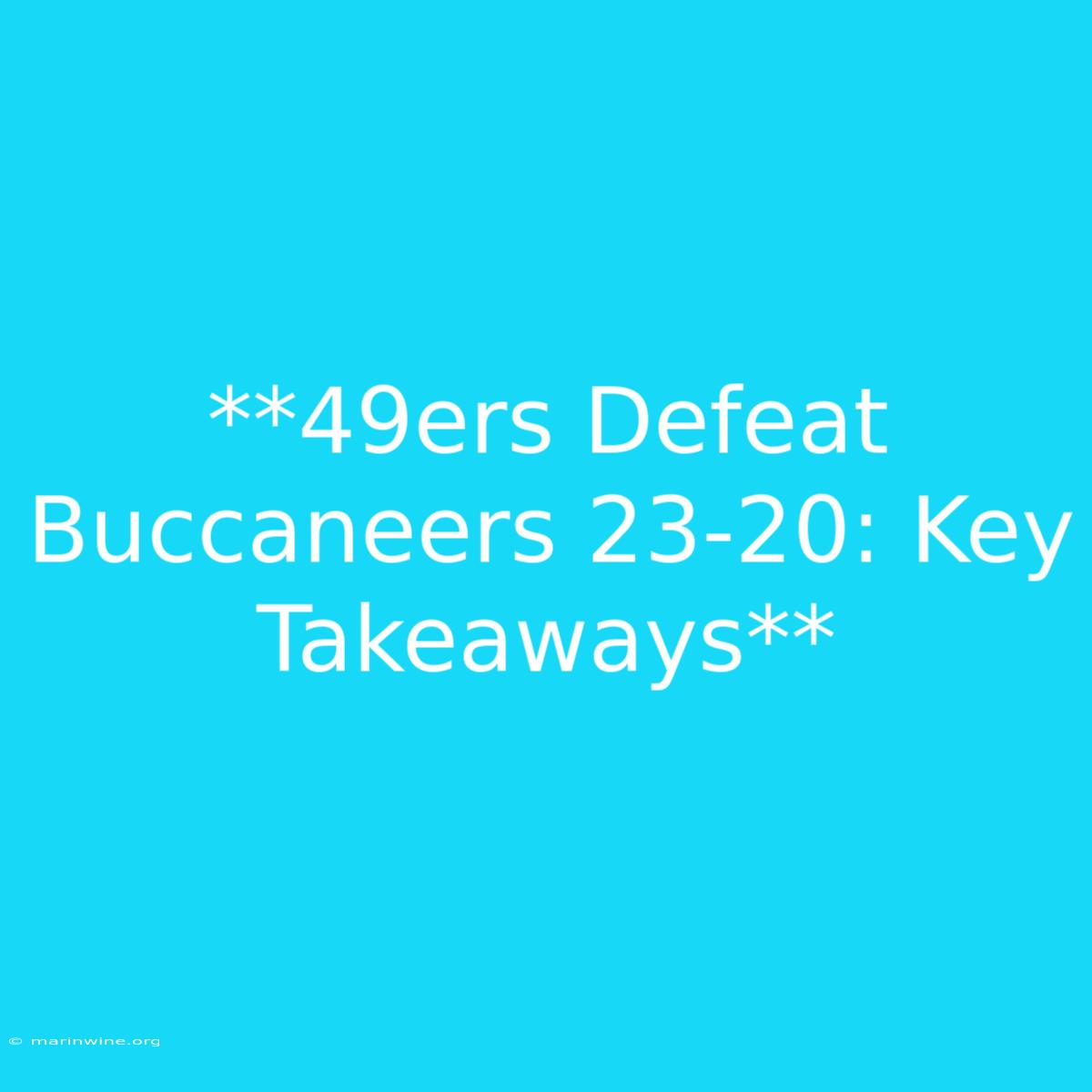 **49ers Defeat Buccaneers 23-20: Key Takeaways**