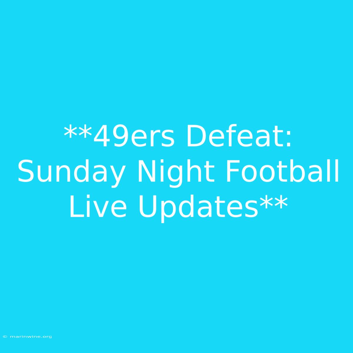 **49ers Defeat: Sunday Night Football Live Updates**