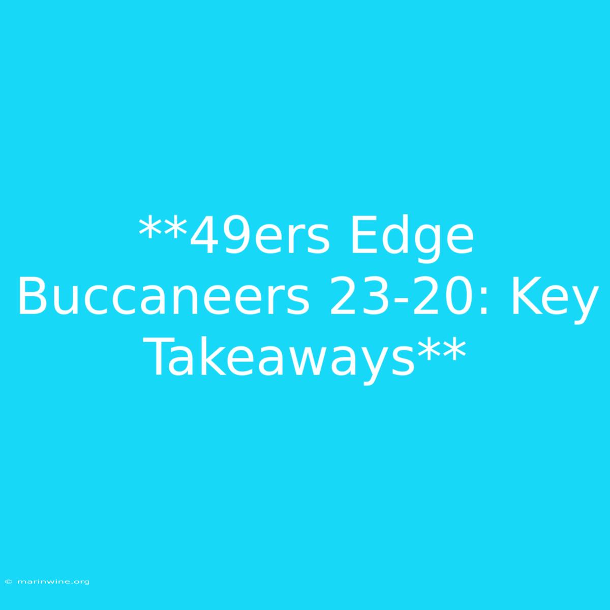 **49ers Edge Buccaneers 23-20: Key Takeaways**