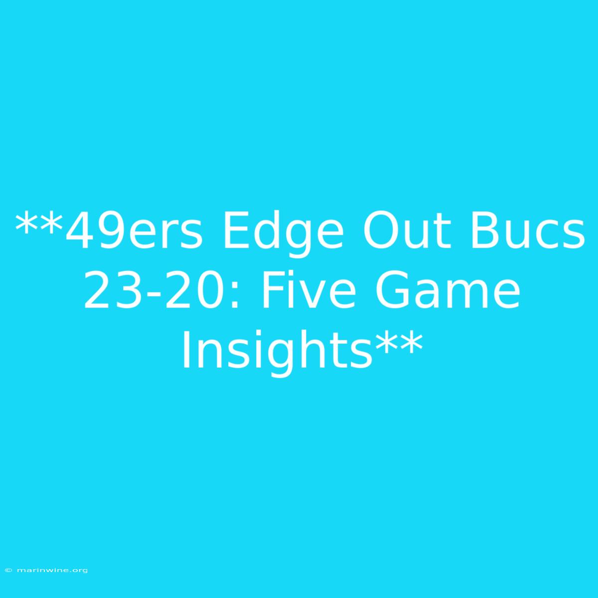 **49ers Edge Out Bucs 23-20: Five Game Insights**