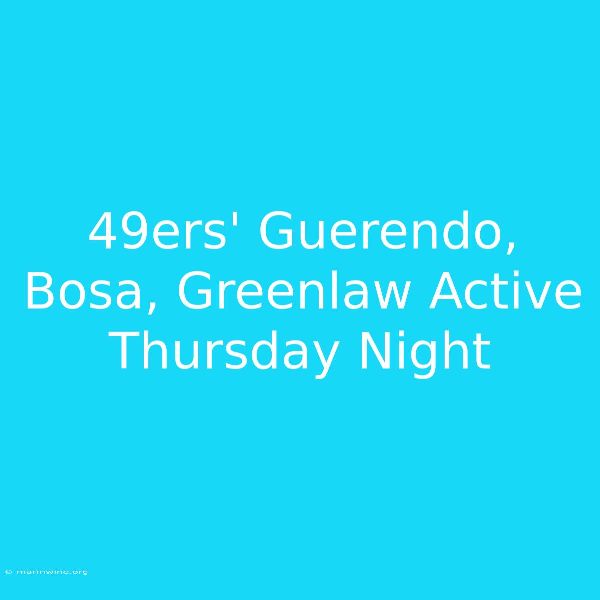 49ers' Guerendo, Bosa, Greenlaw Active Thursday Night