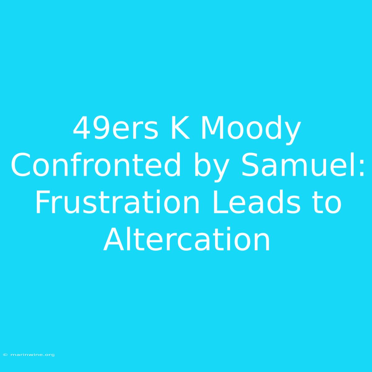 49ers K Moody Confronted By Samuel: Frustration Leads To Altercation