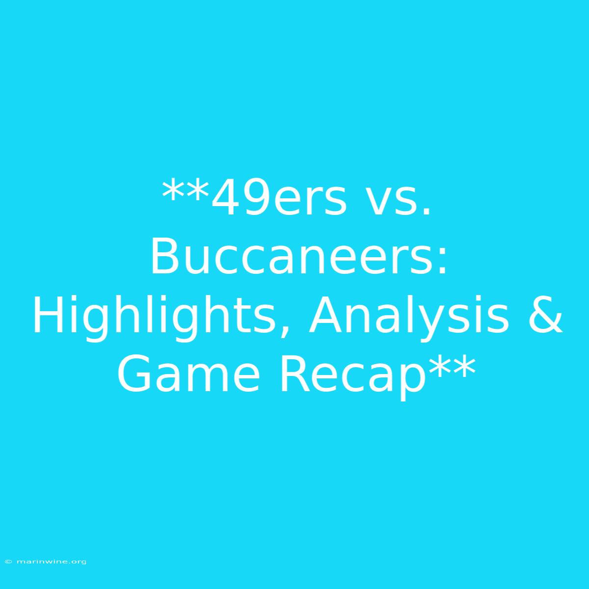 **49ers Vs. Buccaneers: Highlights, Analysis & Game Recap**