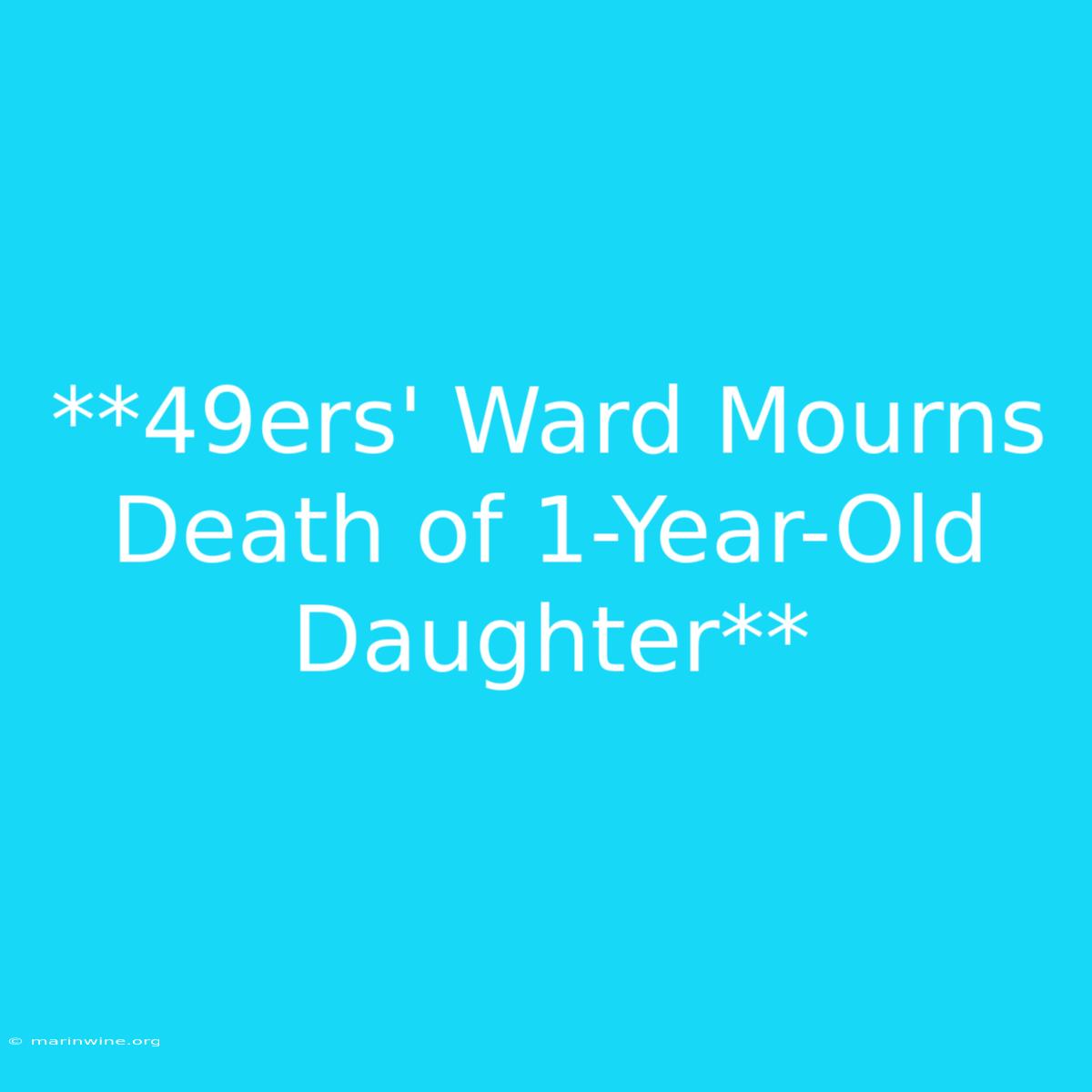 **49ers' Ward Mourns Death Of 1-Year-Old Daughter** 