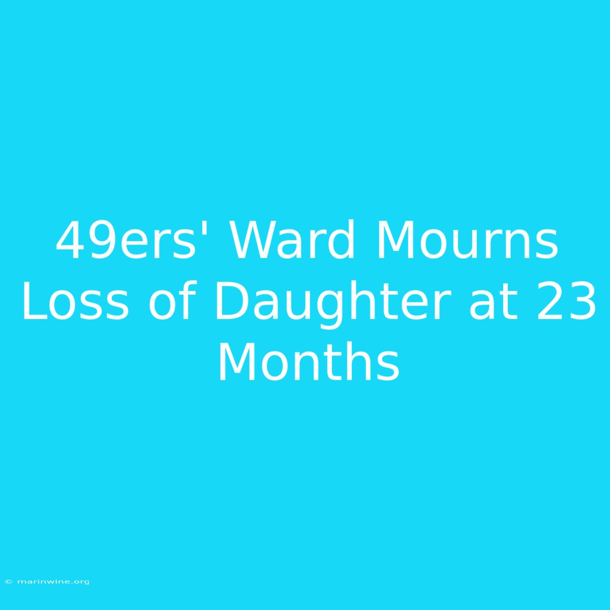 49ers' Ward Mourns Loss Of Daughter At 23 Months 