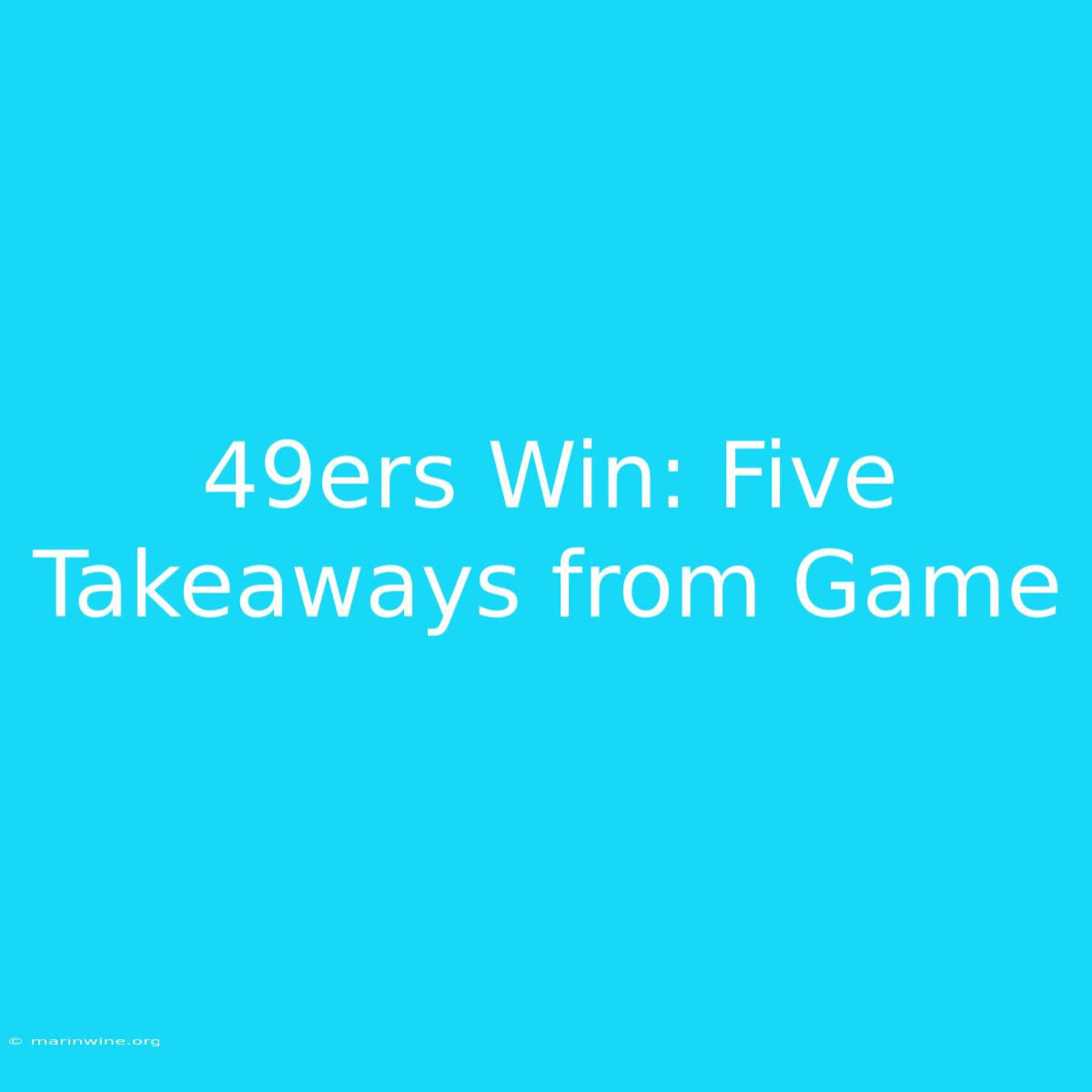 49ers Win: Five Takeaways From Game