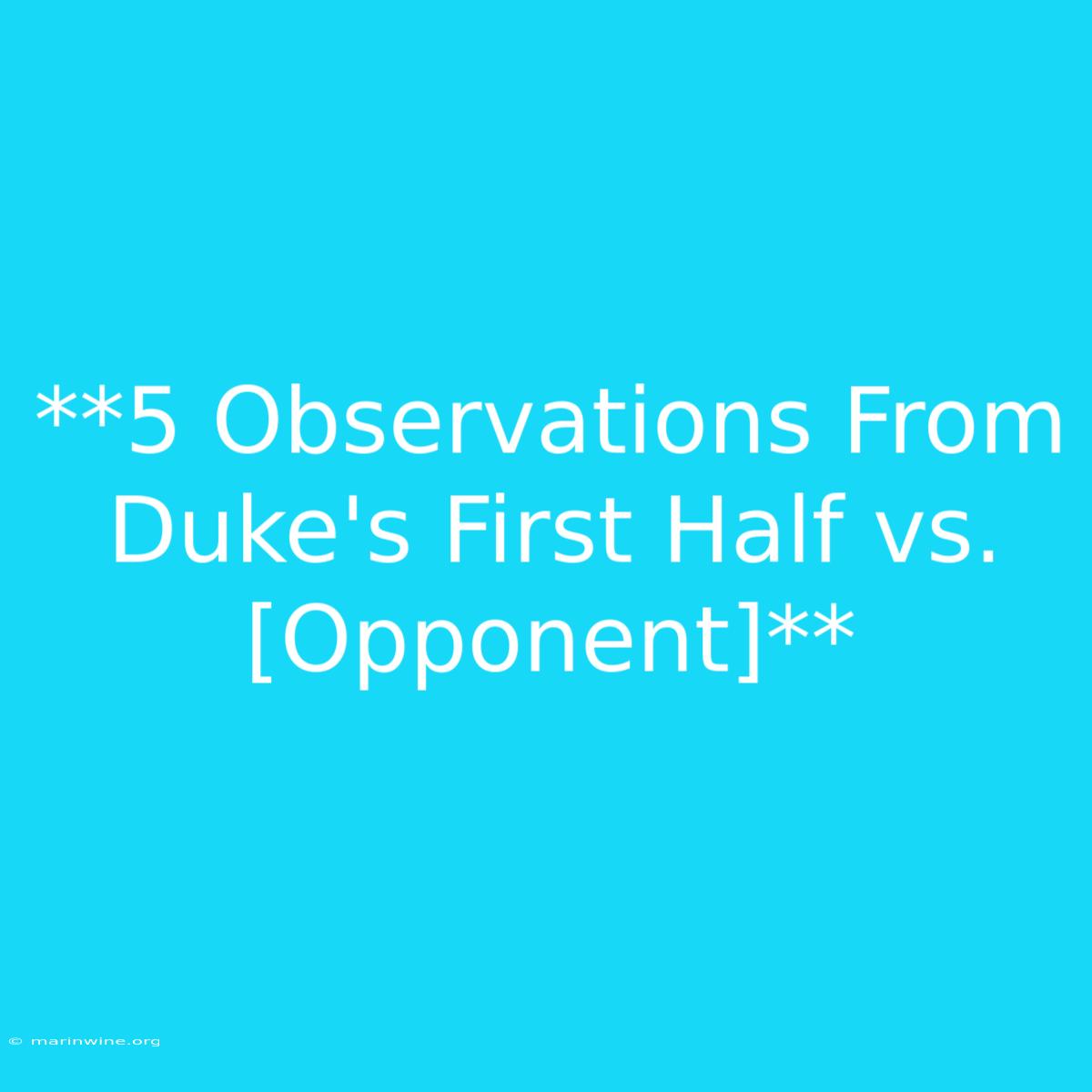 **5 Observations From Duke's First Half Vs. [Opponent]** 