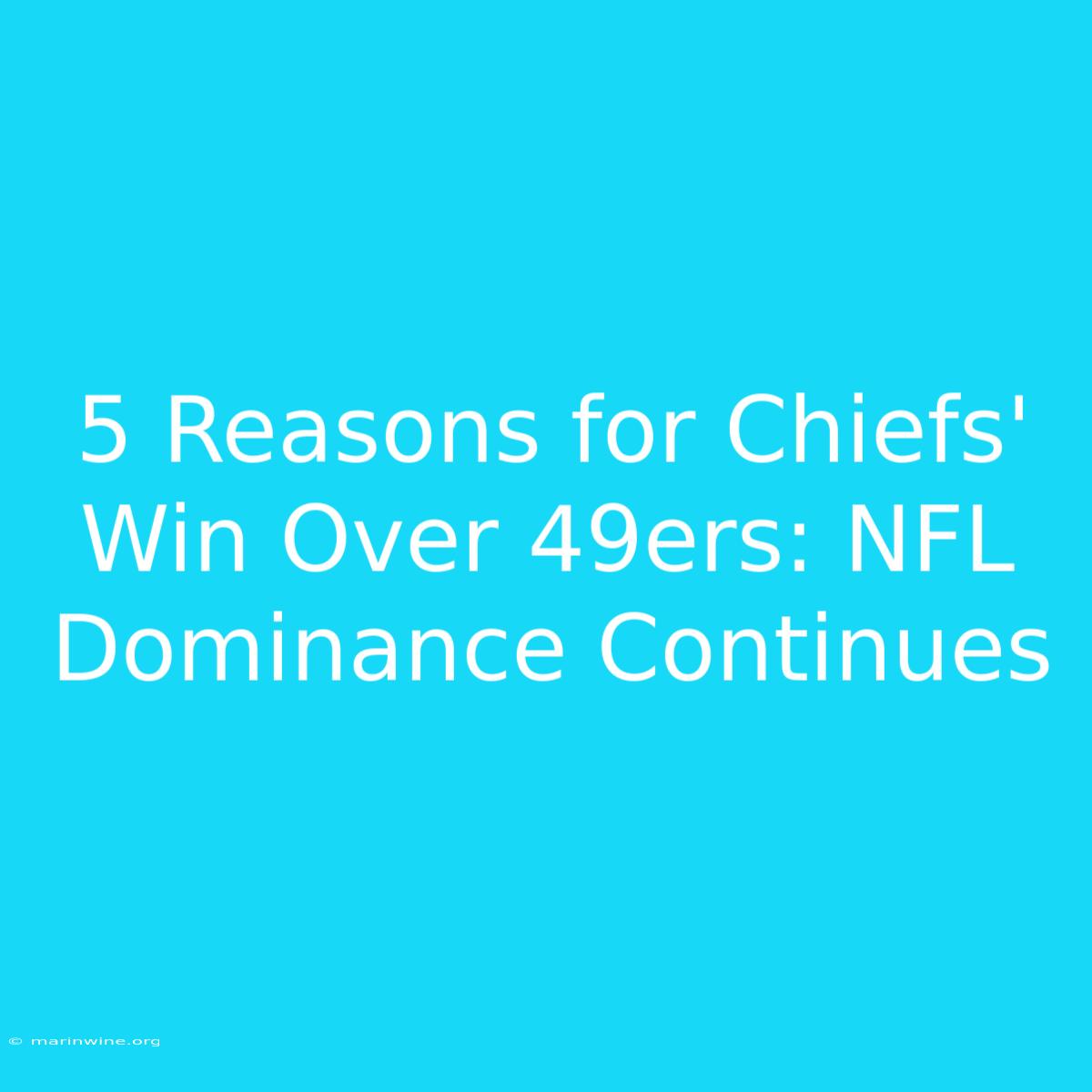 5 Reasons For Chiefs' Win Over 49ers: NFL Dominance Continues 