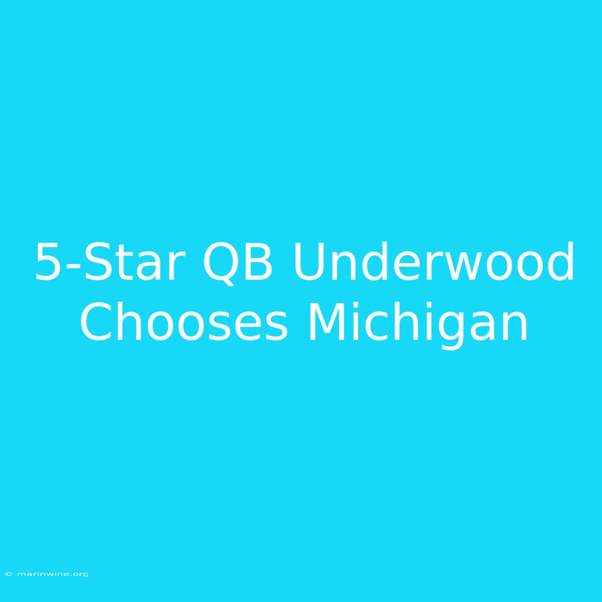 5-Star QB Underwood Chooses Michigan