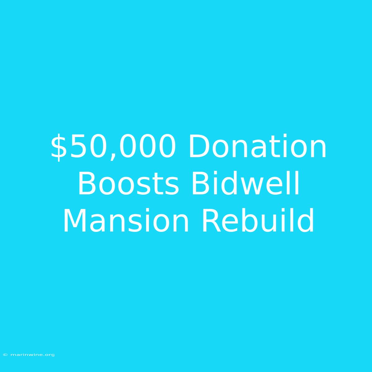 $50,000 Donation Boosts Bidwell Mansion Rebuild