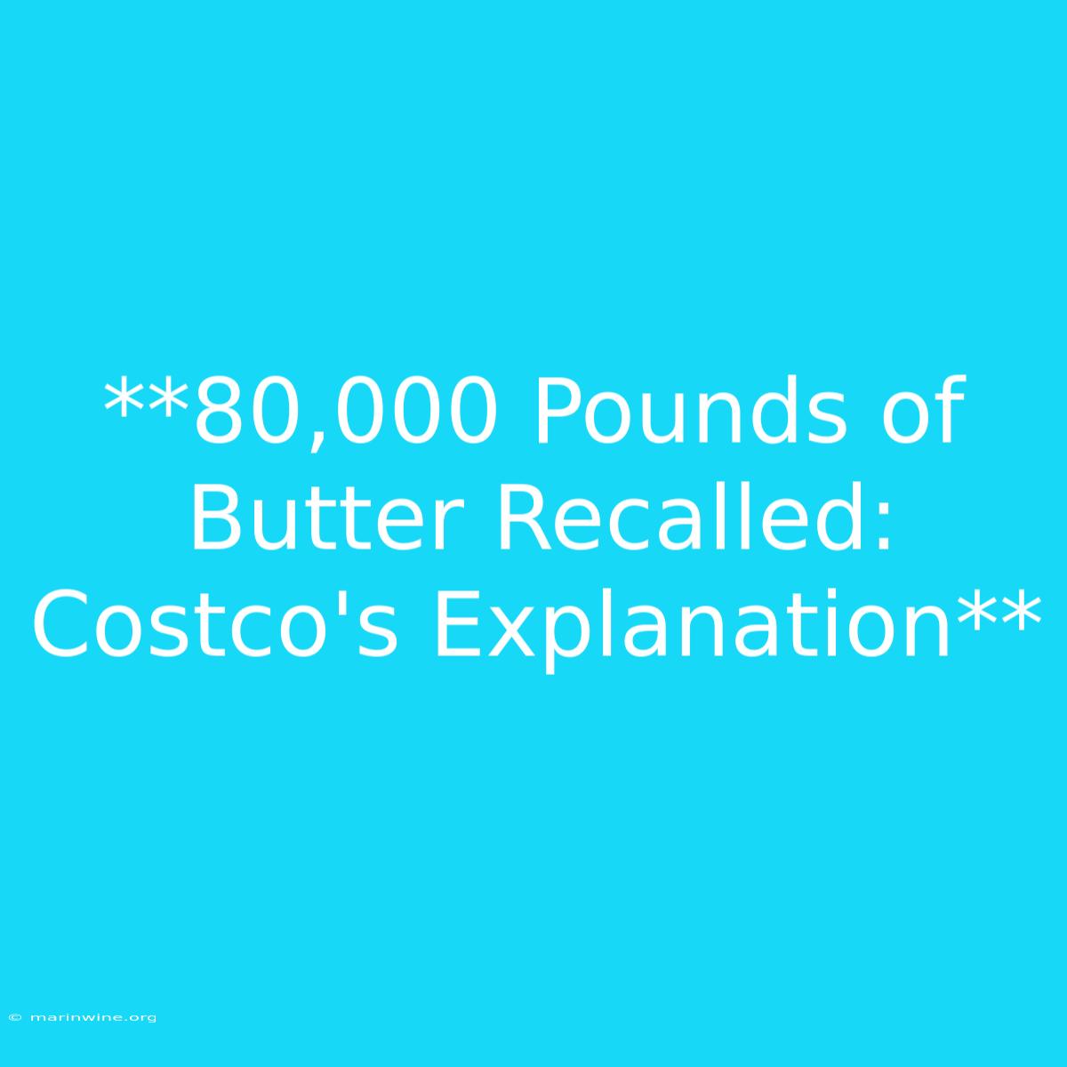 **80,000 Pounds Of Butter Recalled: Costco's Explanation** 