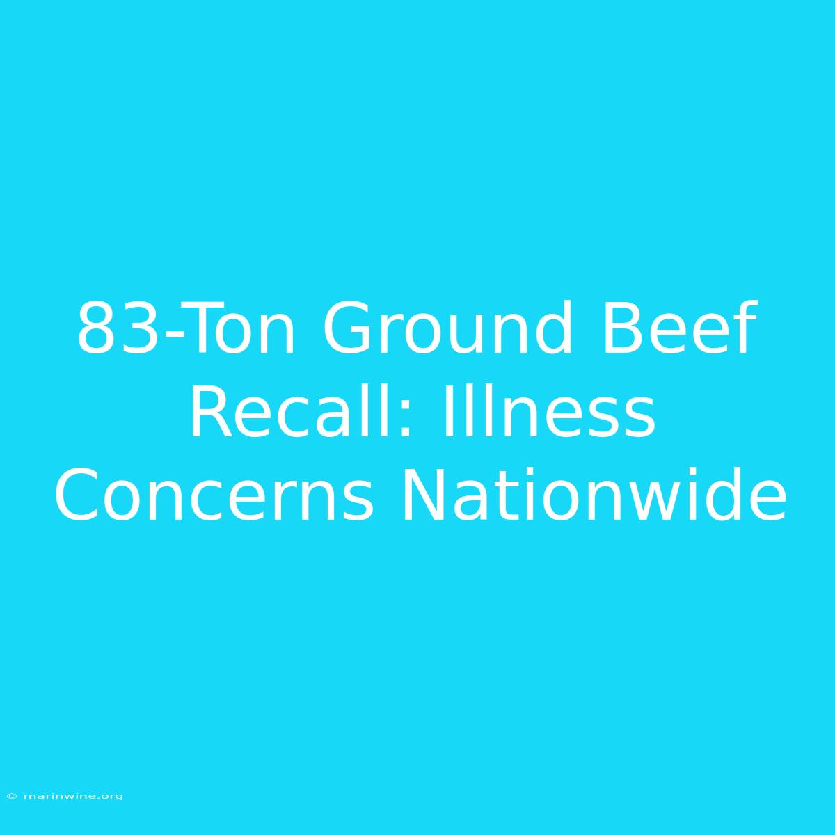 83-Ton Ground Beef Recall: Illness Concerns Nationwide