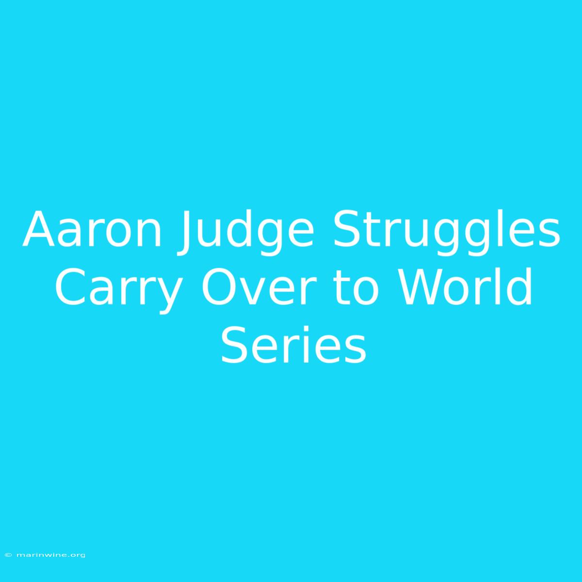 Aaron Judge Struggles Carry Over To World Series